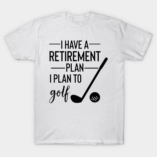 Yes I Do Have A Retirement Plan I plan To Golf T-Shirt